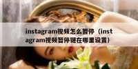 instagram视频怎么暂停（instagram视频暂停键在哪里设置）