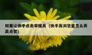 如果让快手点击率提高（快手高浏览量怎么弄高点赞）