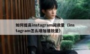 如何提高instagram阅读量（instagram怎么增加播放量）