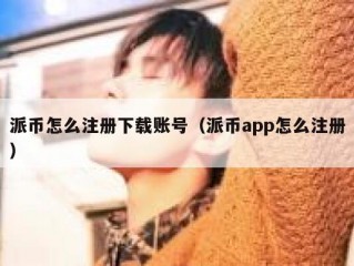 派币怎么注册下载账号（派币app怎么注册）