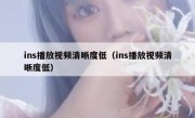 ins播放视频清晰度低（ins播放视频清晰度低）