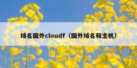 域名国外cloudf（国外域名和主机）