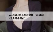 youtube怎么开小窗口（youtube怎么缩小窗口）