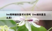 ins视频播放量可以买吗（ins播放量怎么算）