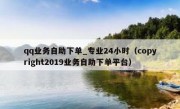 qq业务自助下单_专业24小时（copyright2019业务自助下单平台）