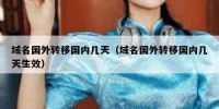 域名国外转移国内几天（域名国外转移国内几天生效）