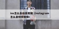 ins怎么自动录视频（instagram怎么录特效视频）