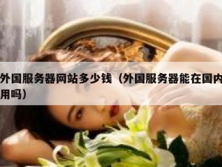 外国服务器网站多少钱（外国服务器能在国内用吗）