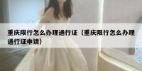 重庆限行怎么办理通行证（重庆限行怎么办理通行证申请）