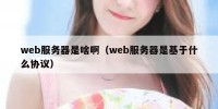 web服务器是啥啊（web服务器是基于什么协议）