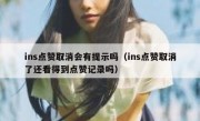 ins点赞取消会有提示吗（ins点赞取消了还看得到点赞记录吗）