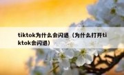 tiktok为什么会闪退（为什么打开tiktok会闪退）