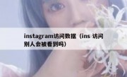 instagram访问数据（ins 访问别人会被看到吗）