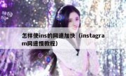 怎样使ins的网速加快（instagram网速慢教程）
