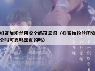 抖音加粉丝团安全吗可靠吗（抖音加粉丝团安全吗可靠吗是真的吗）