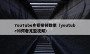 YouTube查看视频数据（youtube如何看完整视频）