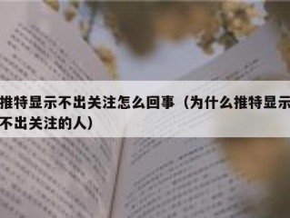 推特显示不出关注怎么回事（为什么推特显示不出关注的人）