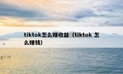 tiktok怎么赚收益（tiktok 怎么赚钱）