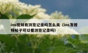 ins视频有浏览记录吗怎么关（ins发视频帖子可以看浏览记录吗）