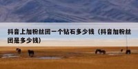 抖音上加粉丝团一个钻石多少钱（抖音加粉丝团是多少钱）
