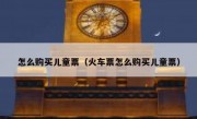 怎么购买儿童票（火车票怎么购买儿童票）