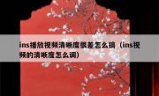ins播放视频清晰度很差怎么搞（ins视频的清晰度怎么调）