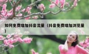 如何免费增加抖音流量（抖音免费增加浏览量）