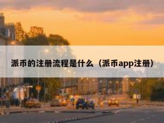 派币的注册流程是什么（派币app注册）