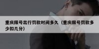 重庆限号出行罚款时间多久（重庆限号罚款多少扣几分）