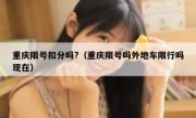 重庆限号扣分吗?（重庆限号吗外地车限行吗现在）