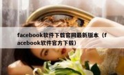 facebook软件下载官网最新版本（facebook软件官方下载）