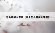 怎么购买火车票（网上怎么购买火车票）
