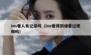 ins看人有记录吗（ins看得到谁看过视频吗）