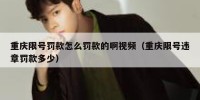 重庆限号罚款怎么罚款的啊视频（重庆限号违章罚款多少）