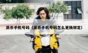 派币手机号码（派币手机号码怎么更换绑定）