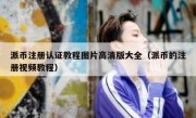 派币注册认证教程图片高清版大全（派币的注册视频教程）