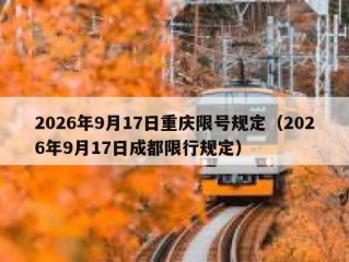 2026年9月17日重庆限号规定（2026年9月17日成都限行规定）