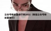 公众号粉丝量排行榜2021（微信公众号粉丝量排行）