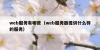 web服务有哪些（web服务器提供什么样的服务）