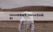 tiktok快速起号（tiktok怎么起号）