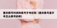 重庆限号时间和尾号字母区别（重庆尾号是字母怎么限号的呢）