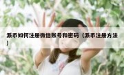 派币如何注册微信账号和密码（派币注册方法）