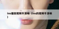 ins播放视频不清晰（ins的视频不清晰）