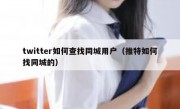 twitter如何查找同城用户（推特如何找同城的）