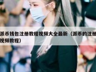 派币钱包注册教程视频大全最新（派币的注册视频教程）