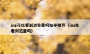 ins可以看到浏览量吗知乎推荐（ins能看浏览量吗）