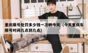 重庆限号处罚多少钱一次啊今天（今天重庆车限号时间几点到几点）