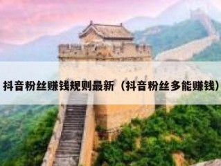 抖音粉丝赚钱规则最新（抖音粉丝多能赚钱）