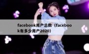 facebook用户总数（facebook有多少用户2020）