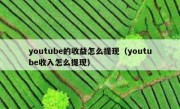 youtube的收益怎么提现（youtube收入怎么提现）